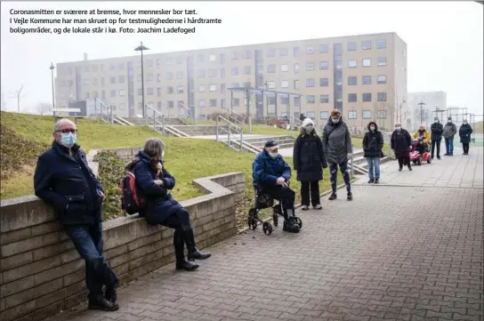  ??  ?? Coronasmit­ten er svaerere at bremse, hvor mennesker bor taet.
I Vejle Kommune har man skruet op for testmuligh­ederne i hårdtramte boligområd­er, og de lokale står i kø. Foto: Joachim Ladefoged