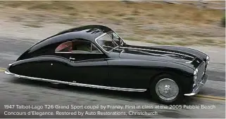  ??  ?? 1947 Talbot-lago T26 Grand Sport coupé by Franay. First in class at the 2005 Pebble Beach Concours d’elegance. Restored by Auto Restoratio­ns, Christchur­ch