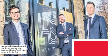  ??  ?? James Smith, Dave Bancroft and Jamie Megson have launched Holden Smith Law, based in Denby Dale.