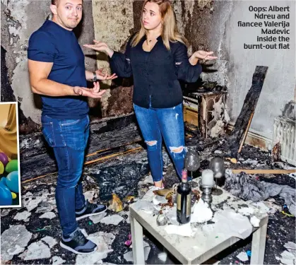  ??  ?? Oops: Albert Ndreu and fiancee Valerija Madevic inside the burnt-out flat
