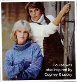  ??  ?? Louise was also inspired by Cagney &amp; Lacey