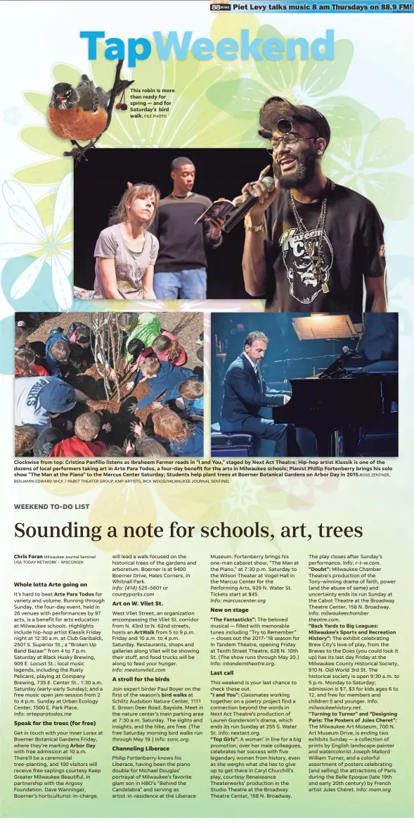  ?? FILE PHOTO BENJAMIN EDWARD WICK / PABST THEATER GROUP, KMP ARTISTS, RICK WOOD/MILWAUKEE JOURNAL SENTINEL ZENTNER, ?? This robin is more than ready for spring — and for Saturday’s bird walk. Clockwise from top: Cristina Panfilio listens as Ibraheem Farmer reads in "I and You," staged by Next Act Theatre; Hip-hop artist Klassik is one of the dozens of local performers...