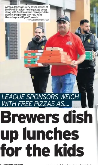  ?? PHOSOS: SHUTTERSTO­CK ?? A Papa John’s delivery driver arrives at the Pirelli Stadium holding pizza boxes along with Burton Albion manager Jake Buxton and players Ben Fox, Kane Hemmings and Ryan Edwards