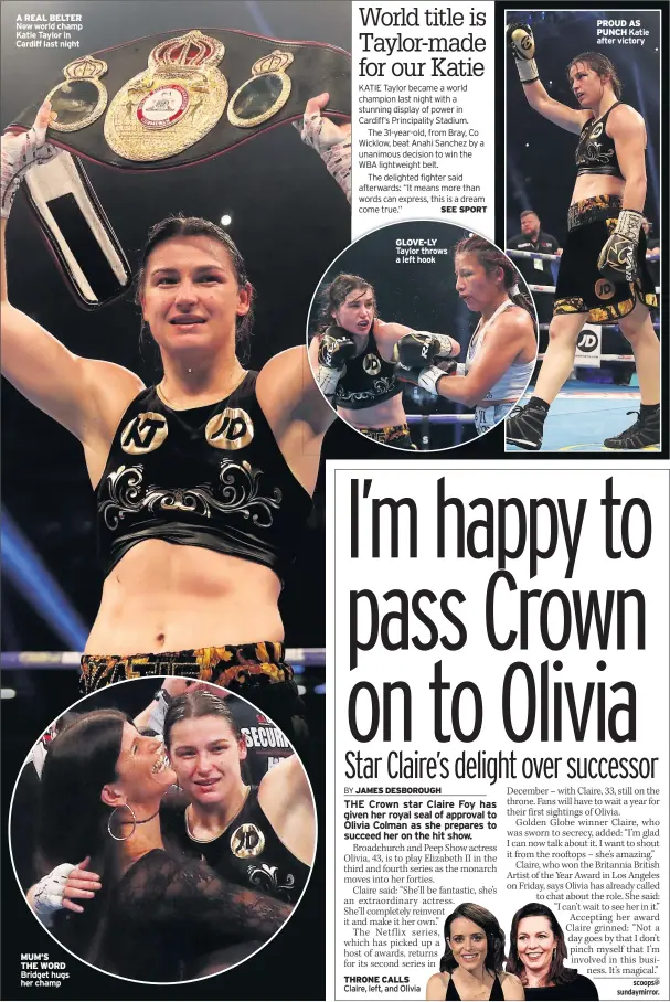  ??  ?? A REAL BELTER New world champ Katie Taylor in Cardiff last night MUM’S THE WORD Bridget hugs her champ GLOVE-LY Taylor throws a left hook PROUD AS PUNCH Katie after victory