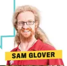  ??  ?? SAM GLOVER