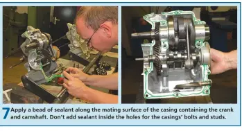  ??  ?? 7
Apply a bead of sealant along the mating surface of the casing containing the crank and camshaft. Don’t add sealant inside the holes for the casings’ bolts and studs.