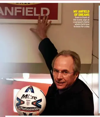  ?? ?? MY ANFIELD OF DREAMS Sven in front of the iconic sign at Liverpool’s home where he’d love to boss for a day