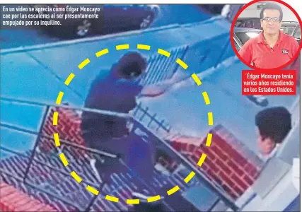  ??  ?? En un video se aprecia cómo Édgar Moncayo cae por las escaleras al ser presuntame­nte empujado por su inquilino.