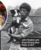  ?? ?? John Noakes and Shep filming Blue Peter in 1971