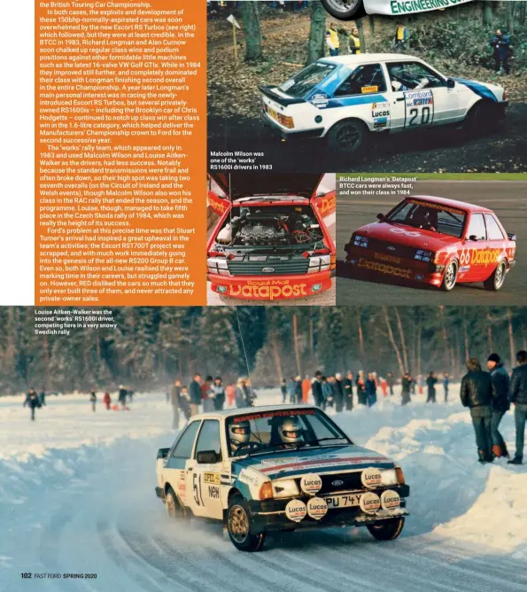  ??  ?? Louise Aitken-Walker was the second ‘works’ RS1600i driver, competing here in a very snowy Swedish rally
Malcolm Wilson was one of the ‘works’ RS1600i drivers in 1983
Richard Longman’s ‘Datapost’ BTCC cars were always fast, and won their class in 1984