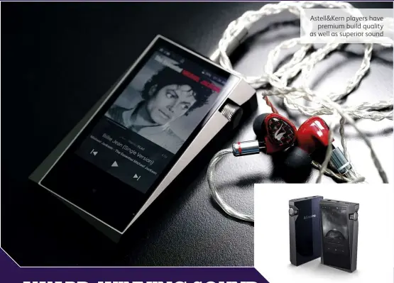  ??  ?? Astell&amp;kern players have premium build quality as well as superior sound
