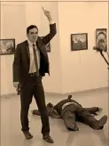  ?? Foto: ap ?? El atacante. Un hombre gesticula después de que dispara a Andrei Karlov, el embajador ruso en Turquía, quien se encuentra en el piso sin vida.