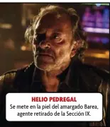  ?? ?? HELIO PEDREGAL
Se mete en la piel del amargado Barea, agente retirado de la Sección IX.