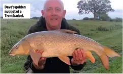  ??  ?? Dave’s golden nugget of a Trent barbel.
