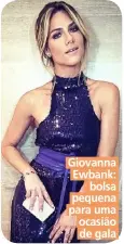  ??  ?? Giovanna Ewbank: bolsa pequena para uma ocasião de gala