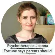  ??  ?? Psychother­apist Joanna Fortune says parents should go easy on themselves