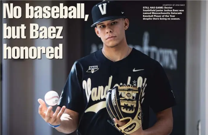  ?? COuRTESy Of JOSH BAEz ?? STILL HAS GAME: Dexter Southfield junior Joshua Baez was named Massachuse­tts Gatorade Baseball Player of the Year despite there being no season.