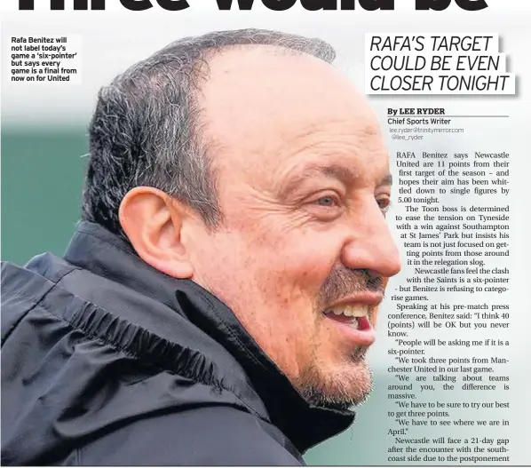  ?? By LEE RYDER Chief Sports Writer lee.ryder@trinitymir­ror.com @lee_ryder ?? Rafa Benitez will not label today’s game a ‘six-pointer’ but says every game is a final from now on for United