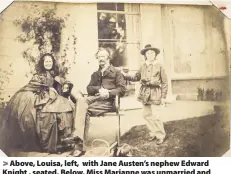  ??  ?? Above, Louisa, left, with Jane Austen’s nephew Edward Knight , seated. Below, Miss Marianne was unmarried and devoted to her family. This photo shows her with her brother Rev Charles and Master George