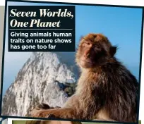  ??  ?? Giving animals human traits on nature shows has gone too far Seven Worlds, One Planet