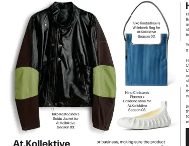  ?? ?? Kiko Kostadinov's Saida Jacket for At.Kollektive Season 03.
Kiko Kostadinov's Willebeek Bag for At.Kollektive Season 03.
Nina Christen's Plasma x Ballerina shoe for At.Kollektive Season 03.