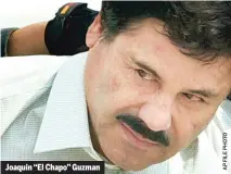  ??  ?? Joaquin “El Chapo” Guzman