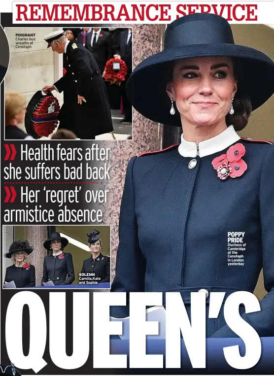  ?? ?? POIGNANT Charles lays wreaths at Cenotaph
SOLEMN Camilla,kate and Sophie
POPPY PRIDE Duchess of Cambridge at the Cenotaph in London yesterday