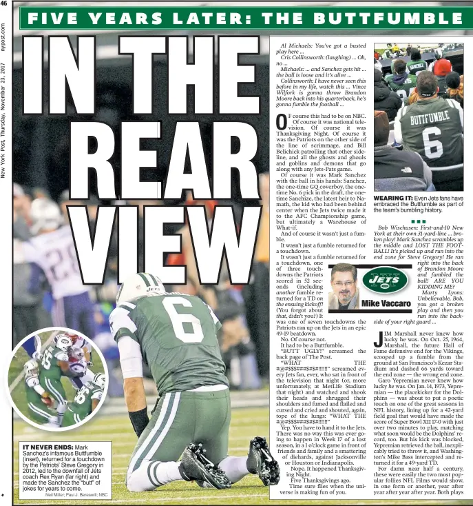  ?? Neil Miller; Paul J. Bereswill; NBC ?? IT NEVER ENDS: Mark Sanchez’s infamous Buttfumble (inset), returned for a touchdown by the Patriots’ Steve Gregory in 2012, led to the downfall of Jets coach Rex Ryan (far right) and made the Sanchez the “butt” of jokes for years to come.
WEARING IT:...