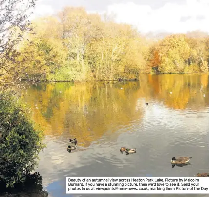  ??  ?? Beauty of an autumnal view across Heaton Park Lake. Picture by Malcolm Burnard. If you have a stunning picture, then we’d love to see it. Send your photos to us at viewpoints@men-news. co.uk, marking them Picture of the Day