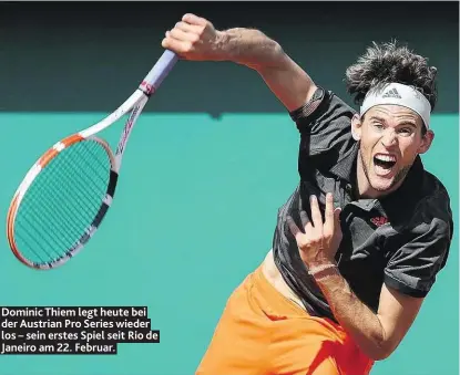  ??  ?? Dominic Thiem legt heute bei der Austrian Pro Series wieder los – sein erstes Spiel seit Rio de Janeiro am 22. Februar.