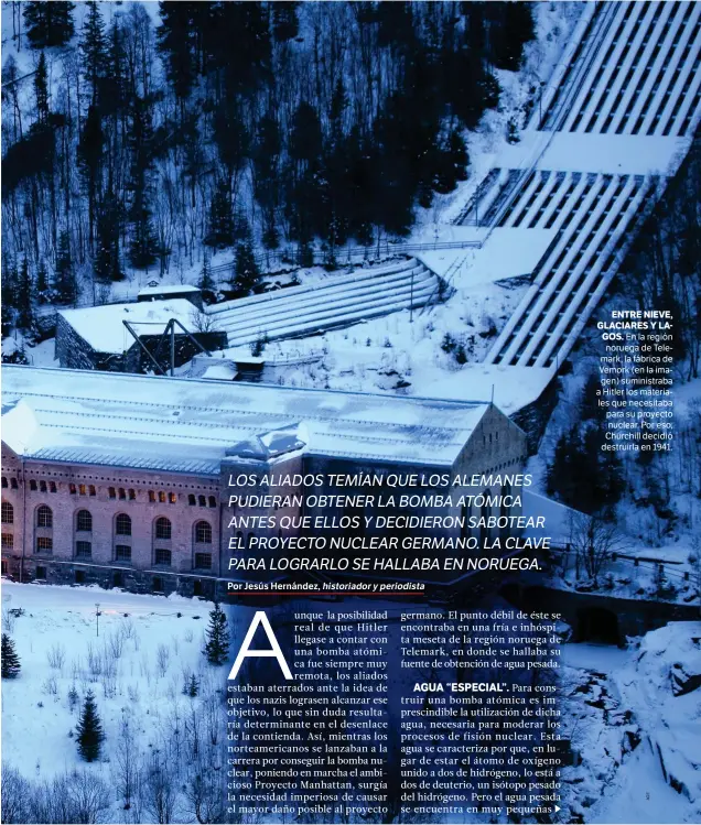  ??  ?? ENTRE NIEVE, GLACIARES Y LAGOS. En la región noruega de Telemark, la fábrica de Vemork (en la imagen) suministra­ba a Hitler los materiales que necesitaba para su proyecto nuclear. Por eso, Churchill decidió destruirla en 1941.