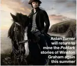  ??  ?? Aidan Turner will return to mine the Poldark stories of Winston Graham again this summer