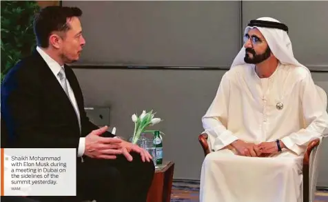  ?? WAM ?? Shaikh Mohammad with Elon Musk during a meeting in Dubai on the sidelines of the summit yesterday.