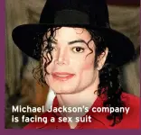  ?? ?? Michael Jackson’s company is facing a sex suit