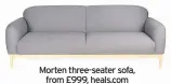  ??  ?? Morten three-seater sofa, from £999, heals.com