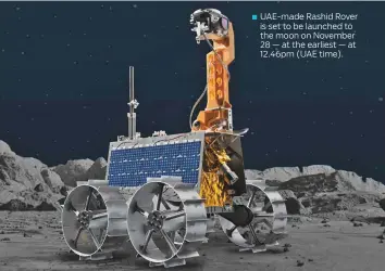  ?? ?? UAE-made Rashid Rover is set to be launched to the moon on November 28 — at the earliest — at 12.46pm (UAE time).