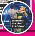  ??  ?? Is Iain destined to follow in Laura’s
Strictly footsteps?