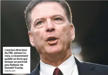  ?? PHOTO AFP ?? L’ancien directeur du FBI, James Comey, a récemment publié un livre qui dresse un portrait peu flatteur de Donald Trump.