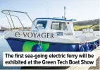  ??  ?? The first sea-going electric ferry will be exhibited at the Green Tech Boat Show