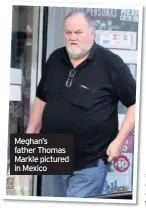  ??  ?? Meghan’s father Thomas Markle pictured in Mexico