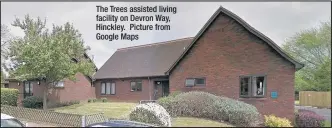  ??  ?? The Trees assisted living facility on Devron Way, Hinckley. Picture from Google Maps