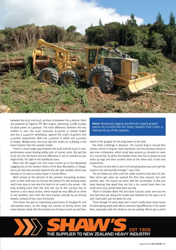  ??  ?? Above: Bluewood Logging specified the largest grapple options for its 625E and Iron Tester, Stephen ‘Pud’ Unahi, is making full use of the capacity.