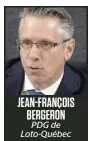  ?? ?? JEAN-FRANÇOIS BERGERON PDG de Loto-Québec