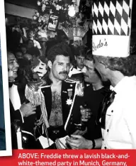  ??  ?? ABOVE: Freddie threw a lavish black-andwhite-themed party in Munich, Germany, to mark his 39th birthday. ABOVE RIGHT: With his Queen bandmates (from left), Brian May, John Deacon and Roger Taylor.