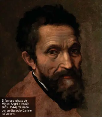  ??  ?? El famoso retrato de Miguel Ángel a los 69 años (1544) realizado por su discípulo Daniele da Volterra.