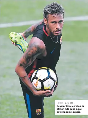  ??  ?? SIGUE LA DUDA... Neymar tiene en vilo a la afición culé pese a que entrena con el equipo.