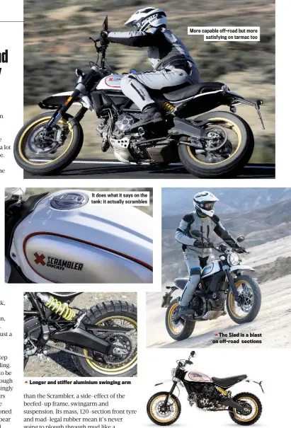  ??  ?? It does what it says on the tank: it actually scrambles Longer and stiffer aluminium swinging arm More capable off-road but more satisfying on tarmac too The Sled is a blast on off-road sections