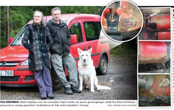  ?? FOTO: FREDRIK DIITS VIKSTRÖM ?? FICK KÖRFÖRBUD. Malin Hülphers och Jan Levanders Opel Combo var precis genomgånge­n, ändå fick bilen körförbud på grund av rostiga gastankar. Småbildern­a är från andra Opelbilar i Sverige.