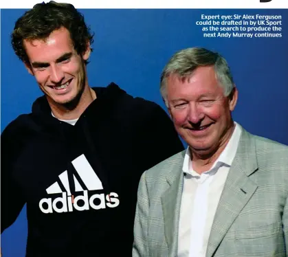  ??  ?? Expert eye: Sir Alex Ferguson could be drafted in by UK Sport as the search to produce the next Andy Murray continues