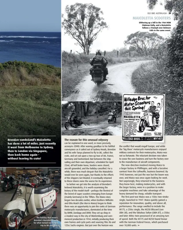  ??  ?? Brendan vandeZand’s Maicoletta has done a lot of miles. Just recently it went from Melbourne to Sydney, then to London via Singapore, then back home again – without leaving its crate!
The holiday that wasn’t. Brendan’s Maicoletta ready for what turned out to be a trip to UK and back.
Slithering up a hill in the 1964 NSW Clubman Rally, and a Maicoletta follows a Triumph over Belmore Falls in the same event.